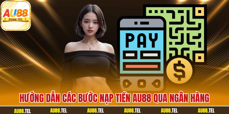 Hướng Dẫn Nạp Tiền AU88 Tiện Lợi Và Bảo Mật Thông Tin - Winrivo88