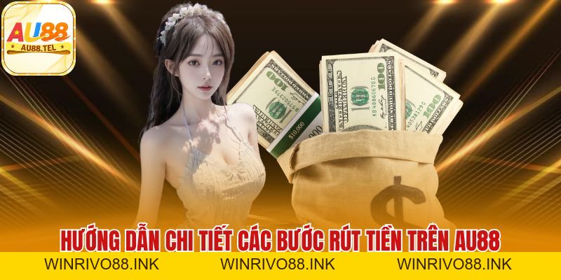 Hướng Dẫn Rút Tiền AU88 Thành Công Cho Mọi Giao Dịch! - Winrivo88